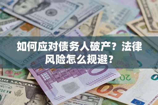 武汉如何应对债务人破产？法律风险怎么规避？