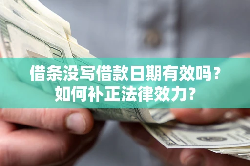 武汉借条没写借款日期有效吗？如何补正法律效力？