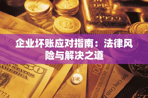 武汉企业坏账应对指南：法律风险与解决之道