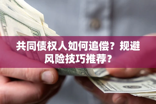 武汉共同债权人如何追偿？规避风险技巧推荐？