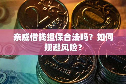 武汉亲戚借钱担保合法吗？如何规避风险？