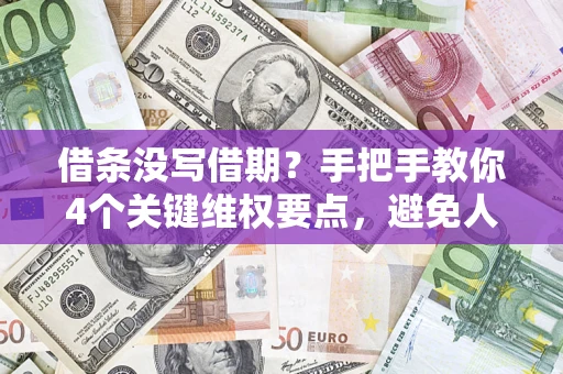 武汉借条没写借期？手把手教你4个关键维权要点，避免人财两空