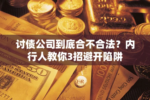 武汉讨债公司到底合不合法？内行人教你3招避开陷阱