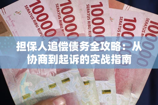 武汉担保人追偿债务全攻略:从协商到起诉的实战指南 武汉担保人追偿债务全攻略:从协商到起诉的实战指南